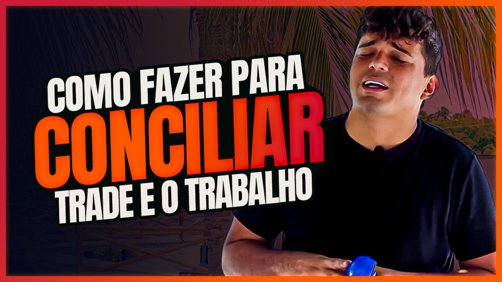 COMO CONCILIAR TRABALHO E TRADE? A MANEIRA CERTA DE FAZER O TRADE VIRAR FONTE DE RENDA PRINCIPAL